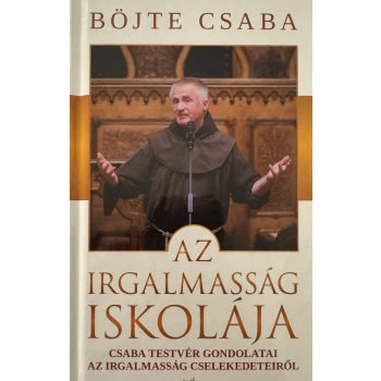 Böjte Csaba - Az Irgalmasság Iskolája